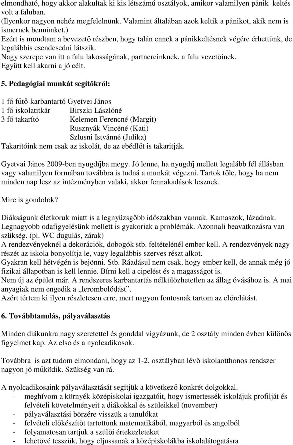 Nagy szerepe van itt a falu lakosságának, partnereinknek, a falu vezetőinek. Együtt kell akarni a jó célt. 5.