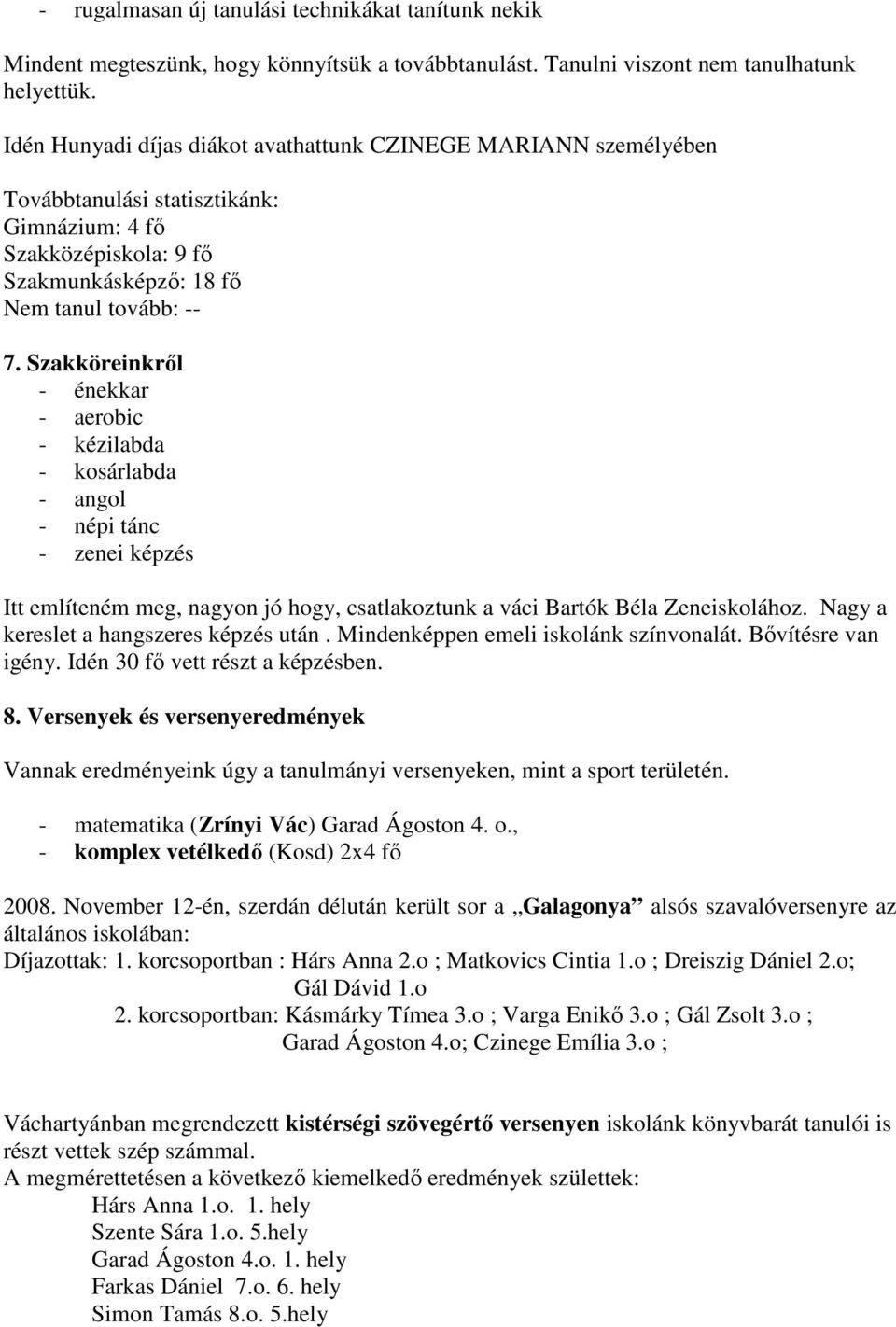 Szakköreinkről - énekkar - aerobic - kézilabda - kosárlabda - angol - népi tánc - zenei képzés Itt említeném meg, nagyon jó hogy, csatlakoztunk a váci Bartók Béla Zeneiskolához.