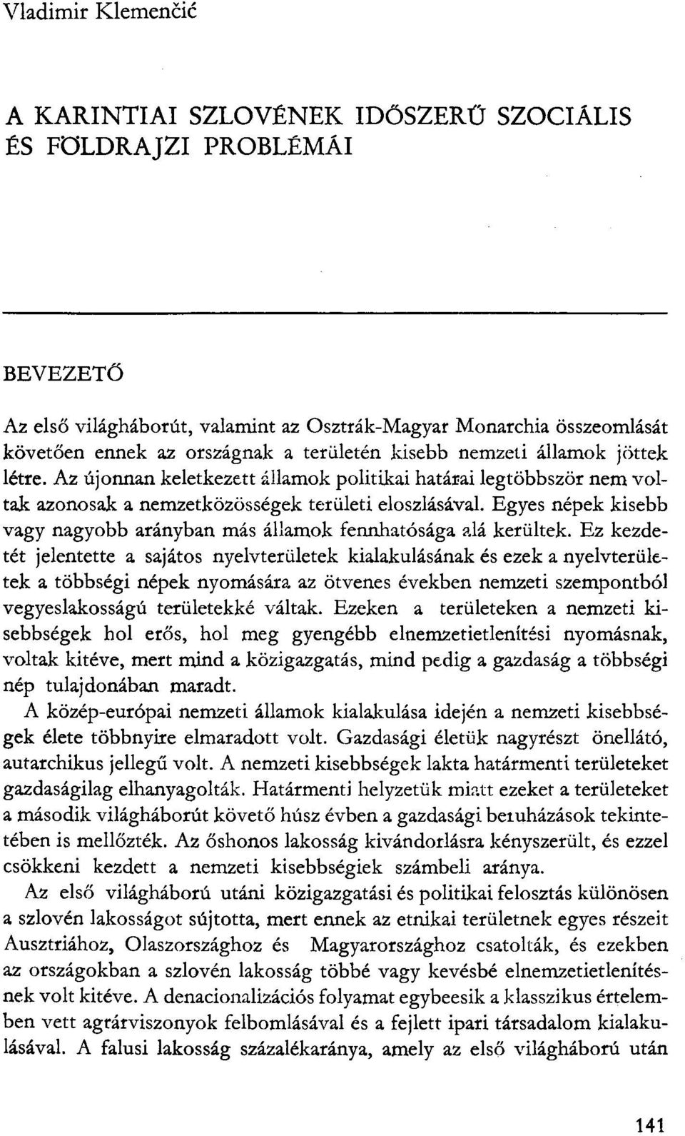 Egyes népek kisebb vagy nagyobb arányban más államok fennhatósága alá kerültek.