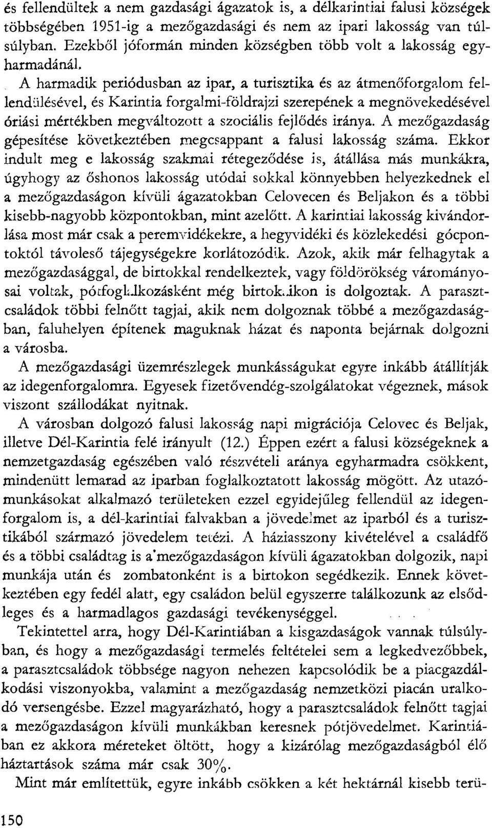 A harmadik periódusban az ipar, a turisztika és az átmenőforgalom fellendülésével, és Karintia forgalmi-földrajzi szerepének a megnövekedésével óriási mértékben megváltozott a szociális fejlődés