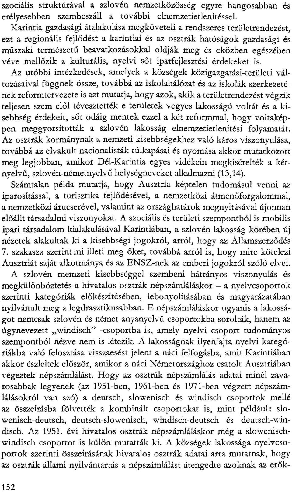 eközben egészében véve mellőzik a kulturális, nyelvi sőt iparfejlesztési érdekeket is.