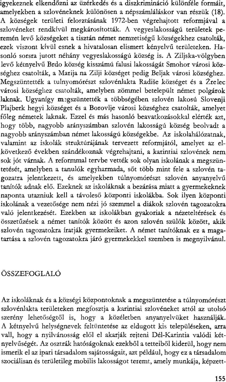 A vegyeslakosságú területek peremén levő községeket a tisztán német nemzetiségű községekhez csatolták, ezek viszont kívül esnek a hivatalosan elismert kényelvű területeken.