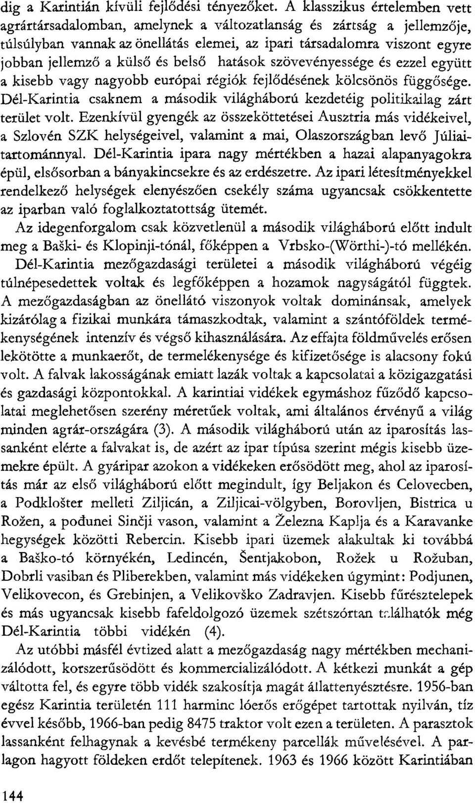 és belső hatások szövevényessége és ezzel együtt a kisebb vagy nagyobb európai régiók fejlődésének kölcsönös függősége.