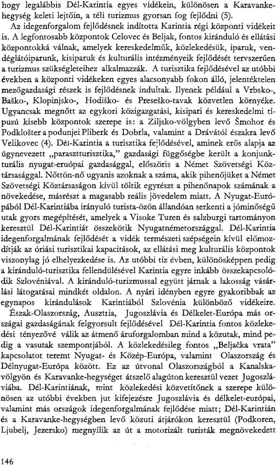 A legfontosabb központok Celovec és Beljak, fontos kiránduló és ellátási központokká válnak, amelyek kereskedelmük, közlekedésük, iparuk, vendéglátóiparunk, kisiparuk és kulturális intézményeik