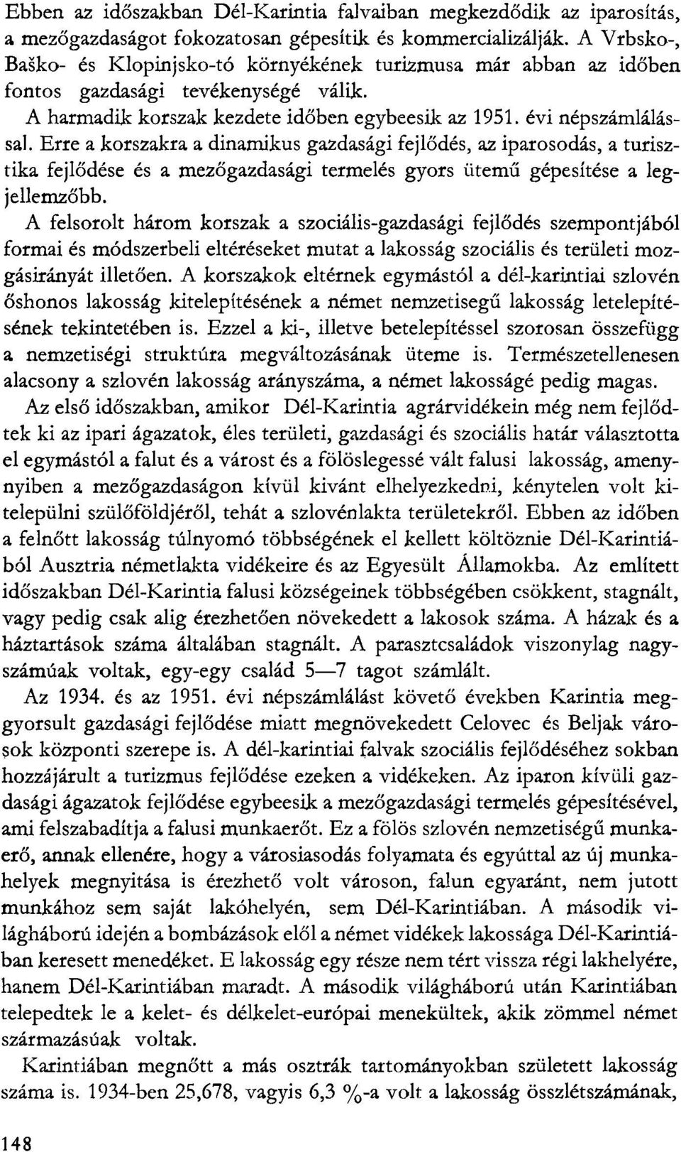 Erre a korszakra a dinamikus gazdasági fejlődés, az iparosodás, a turisztika fejlődése és a mezőgazdasági termelés gyors ütemű gépesítése a legjellemzőbb.