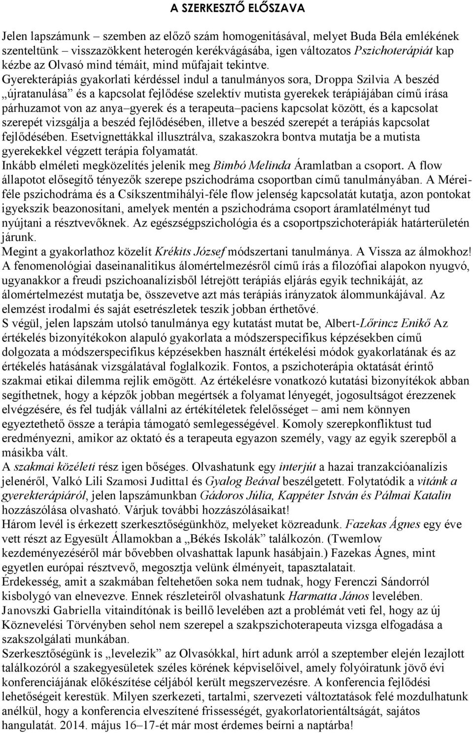 Gyerekterápiás gyakorlati kérdéssel indul a tanulmányos sora, Droppa Szilvia A beszéd újratanulása és a kapcsolat fejlődése szelektív mutista gyerekek terápiájában című írása párhuzamot von az anya