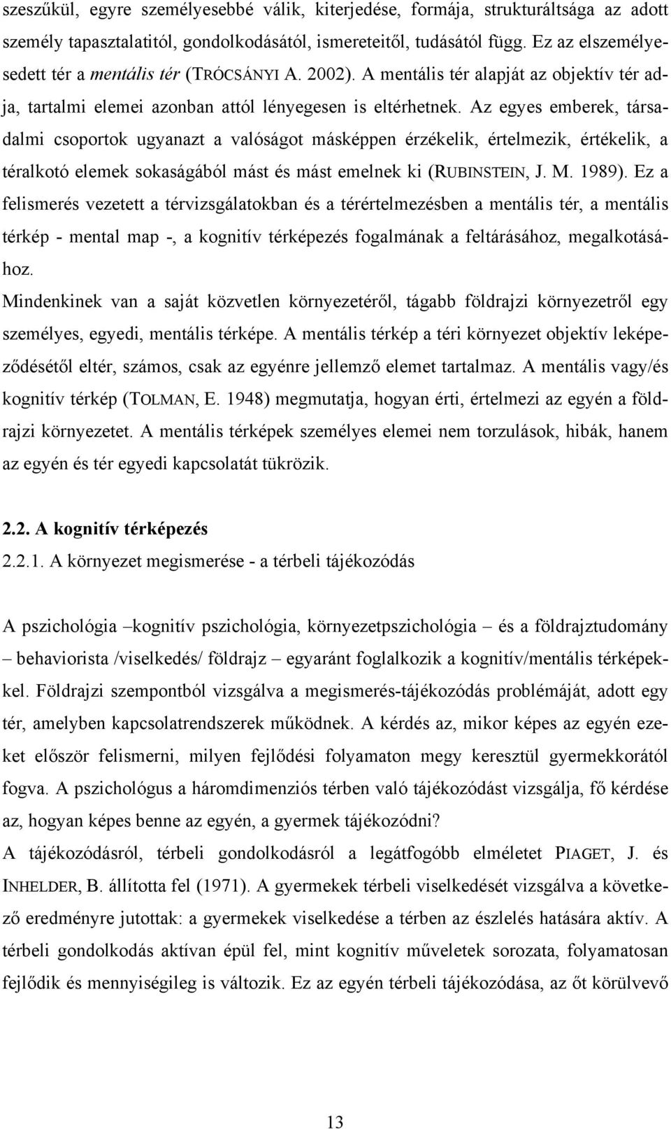 Az egyes emberek, társadalmi csoportok ugyanazt a valóságot másképpen érzékelik, értelmezik, értékelik, a téralkotó elemek sokaságából mást és mást emelnek ki (RUBINSTEIN, J. M. 1989).