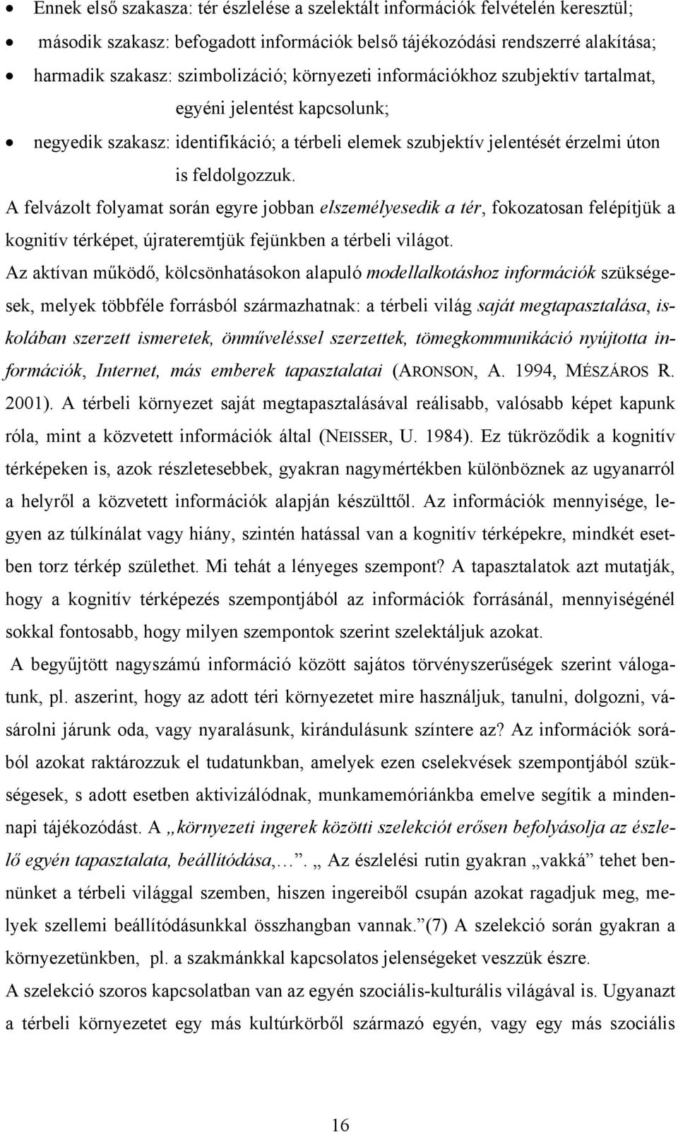 A felvázolt folyamat során egyre jobban elszemélyesedik a tér, fokozatosan felépítjük a kognitív térképet, újrateremtjük fejünkben a térbeli világot.