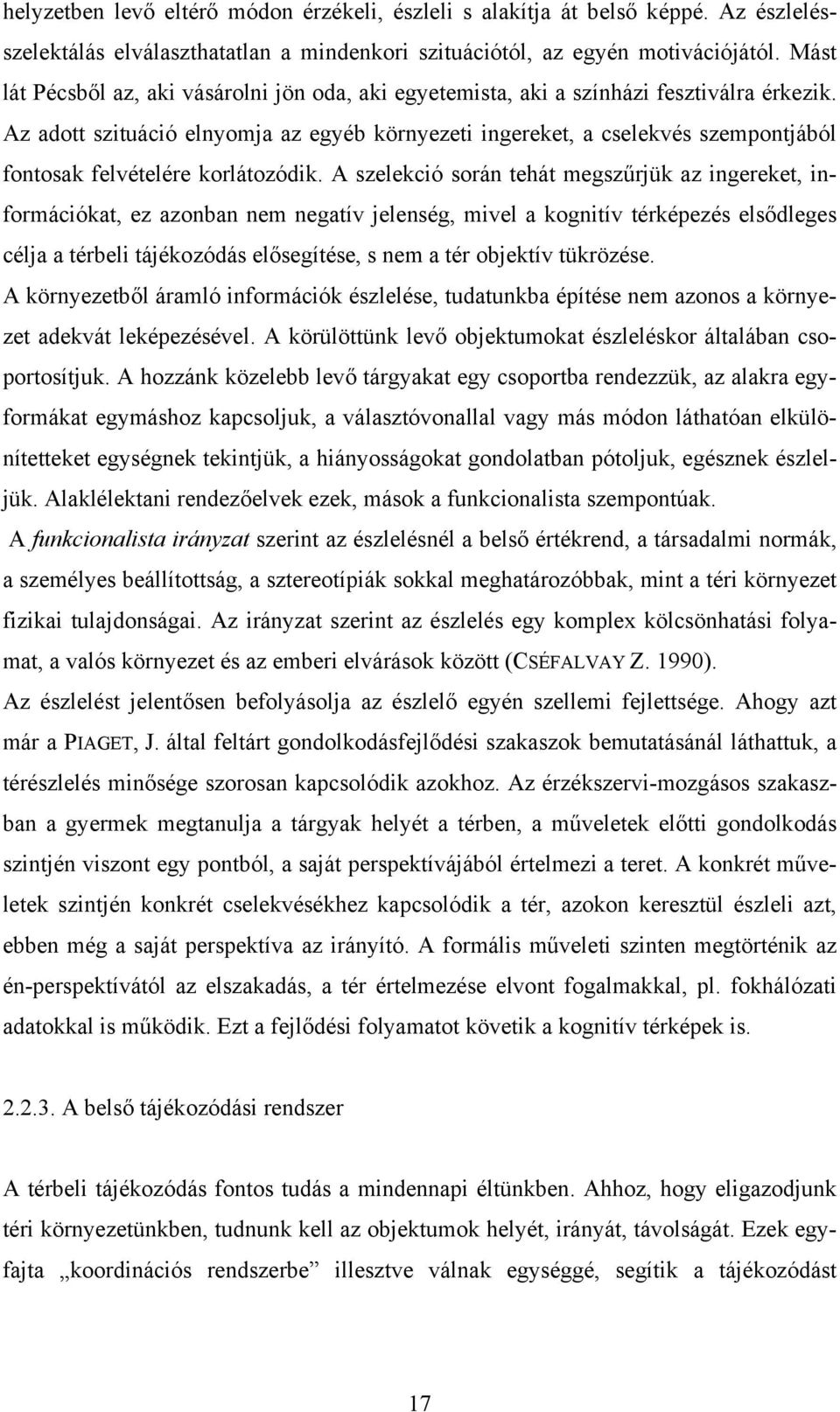 Az adott szituáció elnyomja az egyéb környezeti ingereket, a cselekvés szempontjából fontosak felvételére korlátozódik.