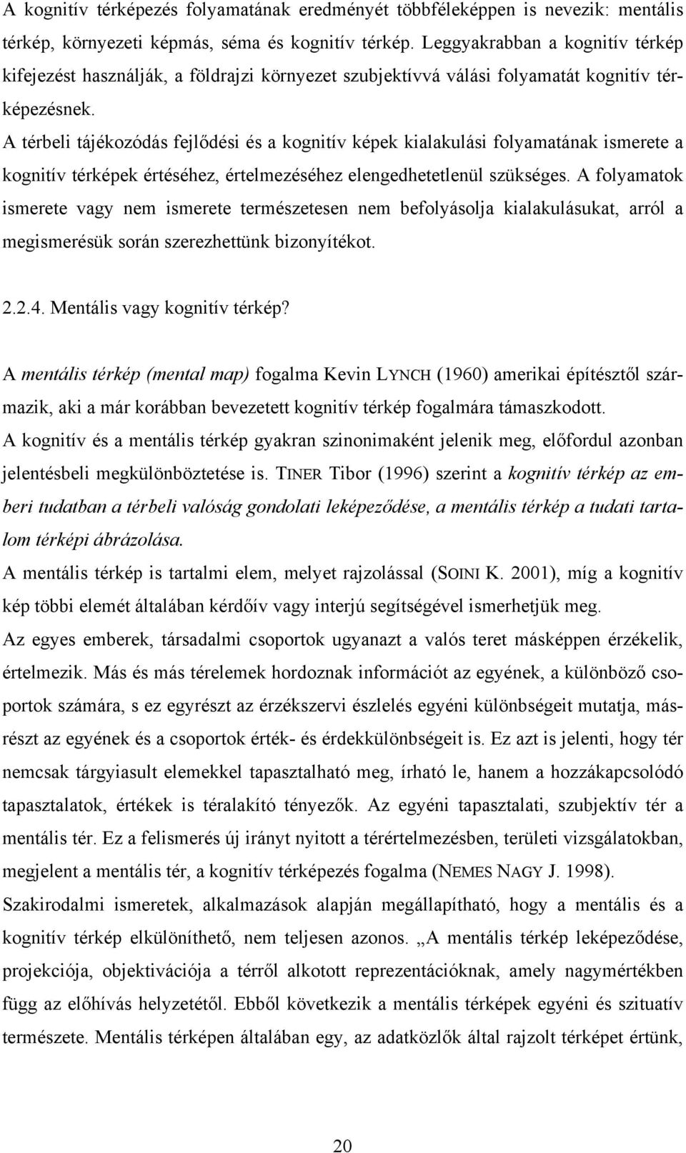 A térbeli tájékozódás fejlődési és a kognitív képek kialakulási folyamatának ismerete a kognitív térképek értéséhez, értelmezéséhez elengedhetetlenül szükséges.