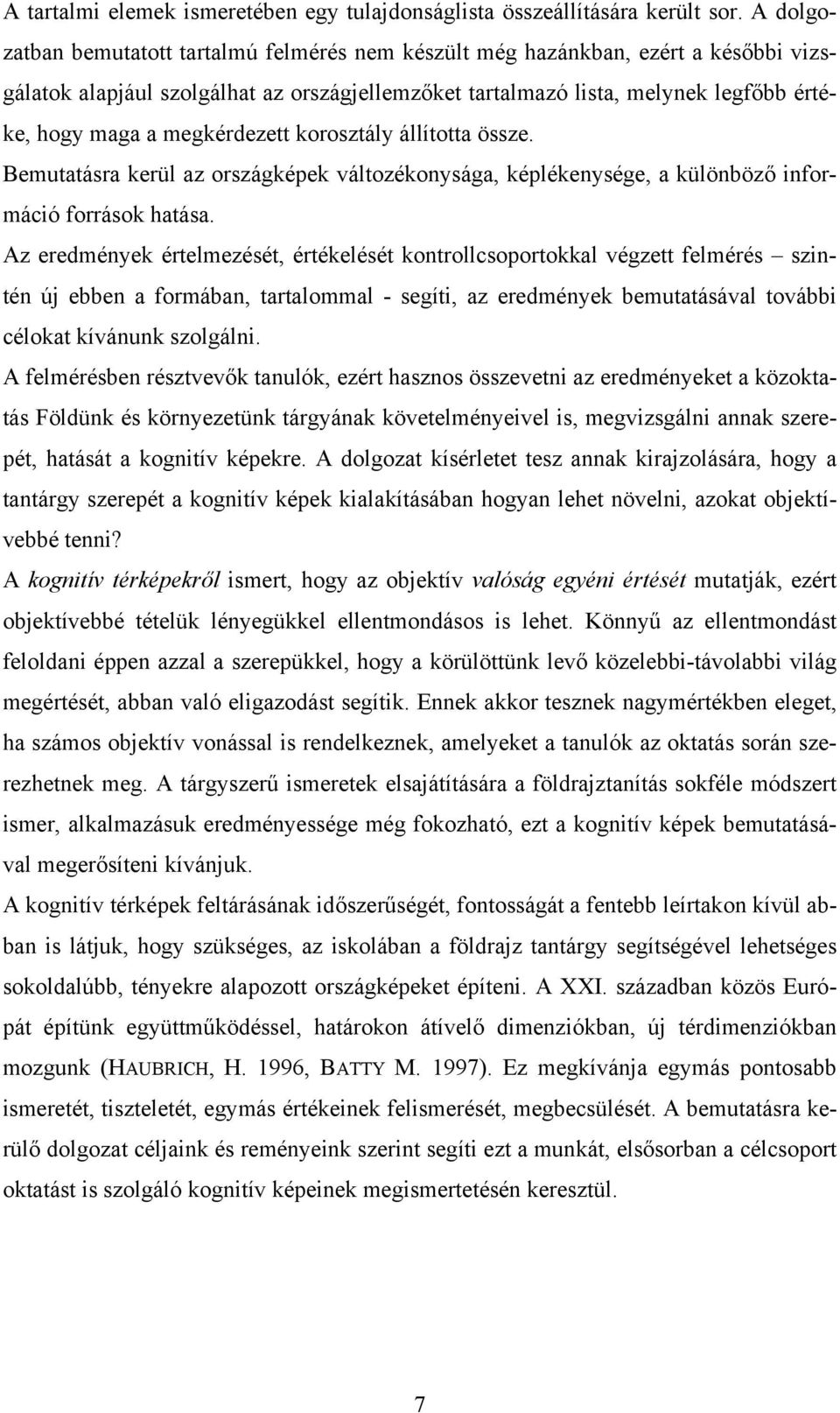 megkérdezett korosztály állította össze. Bemutatásra kerül az országképek változékonysága, képlékenysége, a különböző információ források hatása.