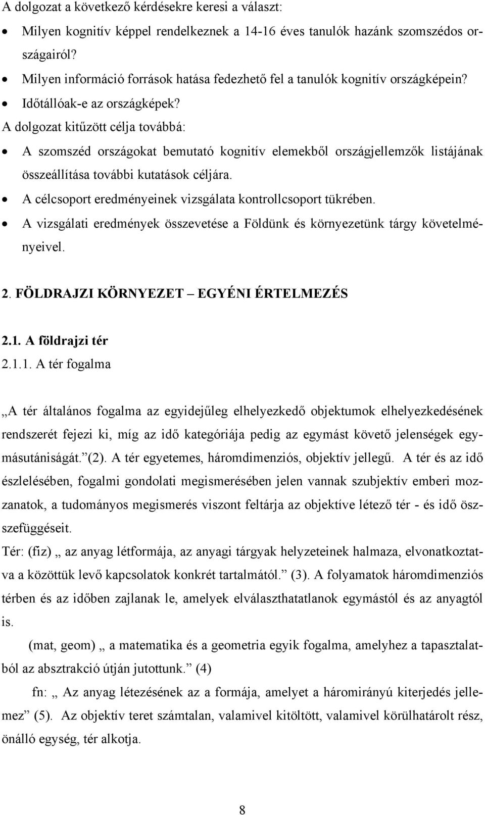 A dolgozat kitűzött célja továbbá: A szomszéd országokat bemutató kognitív elemekből országjellemzők listájának összeállítása további kutatások céljára.