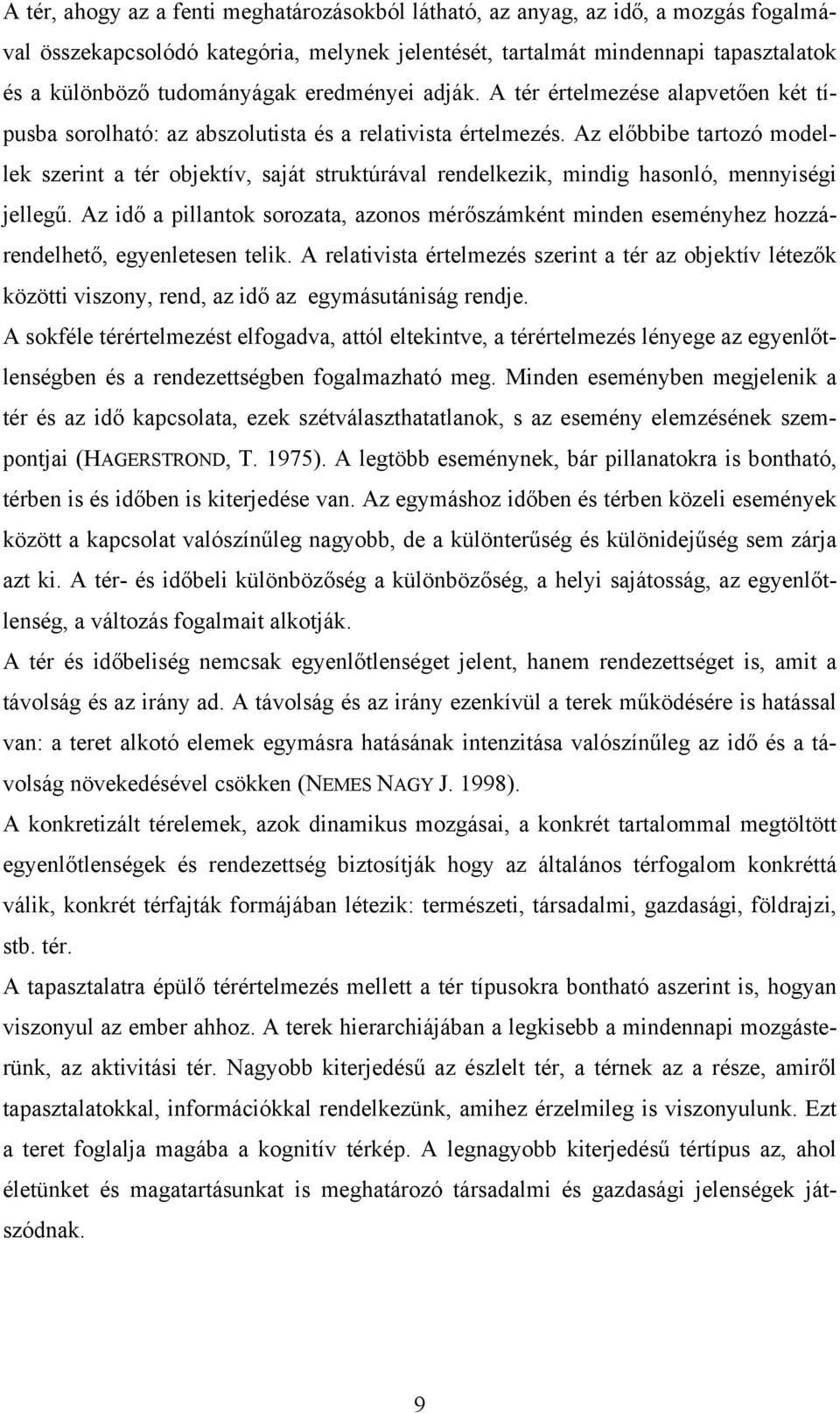 Az előbbibe tartozó modellek szerint a tér objektív, saját struktúrával rendelkezik, mindig hasonló, mennyiségi jellegű.