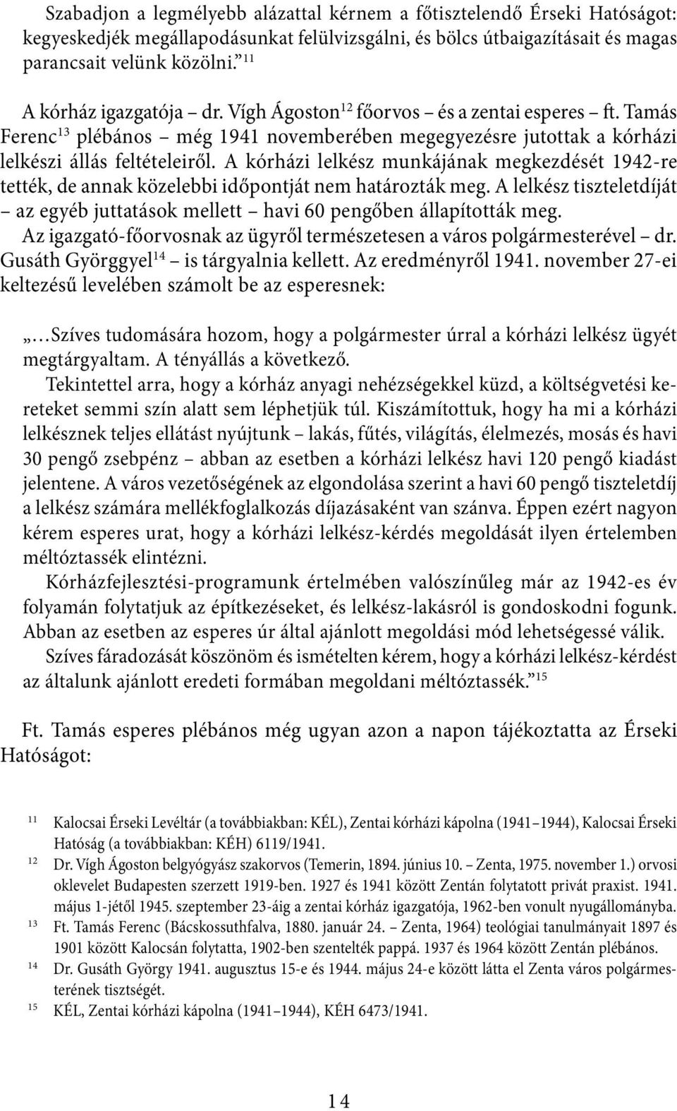 A kórházi lelkész munkájának megkezdését 1942-re tették, de annak közelebbi időpontját nem határozták meg. A lelkész tiszteletdíját az egyéb juttatások mellett havi 60 pengőben állapították meg.