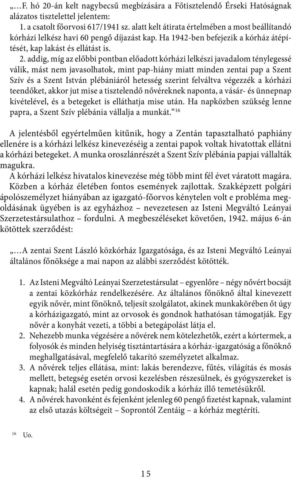 addig, míg az előbbi pontban előadott kórházi lelkészi javadalom ténylegessé válik, mást nem javasolhatok, mint pap-hiány miatt minden zentai pap a Szent Szív és a Szent István plébániáról hetesség