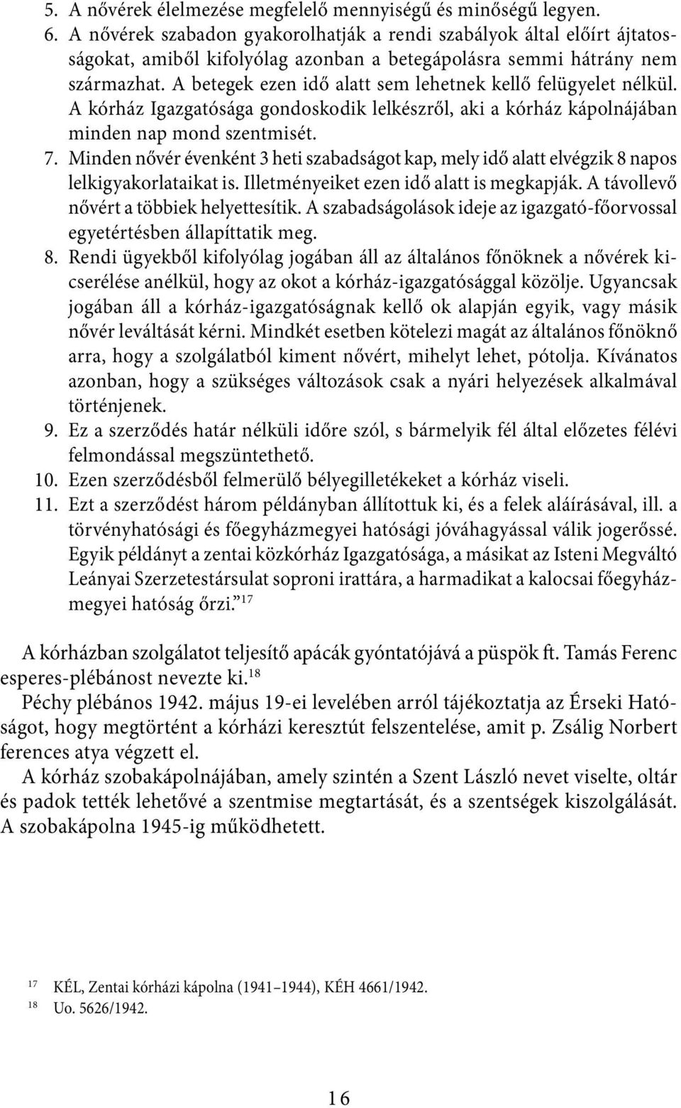 A betegek ezen idő alatt sem lehetnek kellő felügyelet nélkül. A kórház Igazgatósága gondoskodik lelkészről, aki a kórház kápolnájában minden nap mond szentmisét. 7.