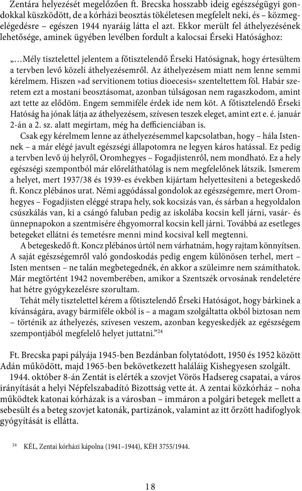 közeli áthelyezésemről. Az áthelyezésem miatt nem lenne semmi kérelmem. Hiszen»ad servitionem totius dioecesis«szenteltettem föl.