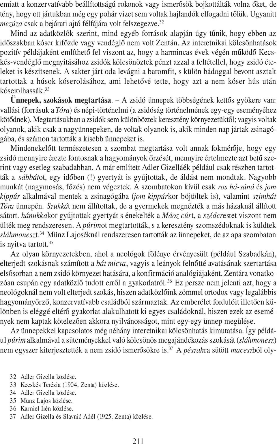 32 Mind az adatközlők szerint, mind egyéb források alapján úgy tűnik, hogy ebben az időszakban kóser kifőzde vagy vendéglő nem volt Zentán.