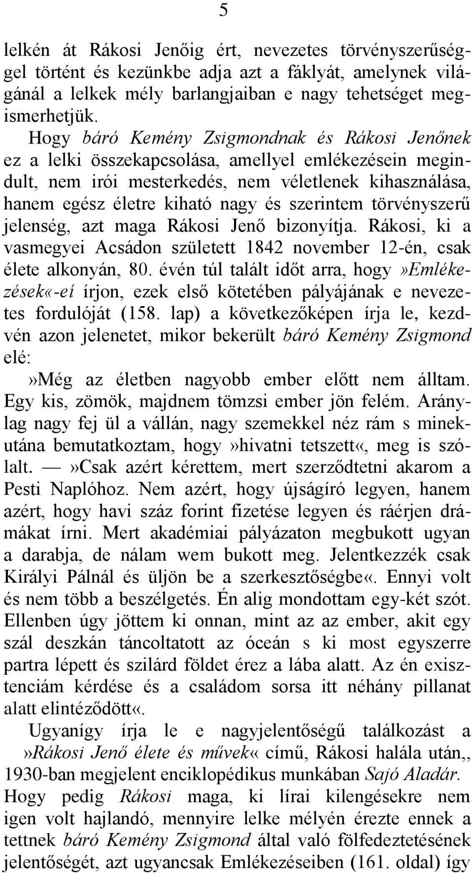 szerintem törvényszerű jelenség, azt maga Rákosi Jenő bizonyítja. Rákosi, ki a vasmegyei Acsádon született 1842 november 12-én, csak élete alkonyán, 80.