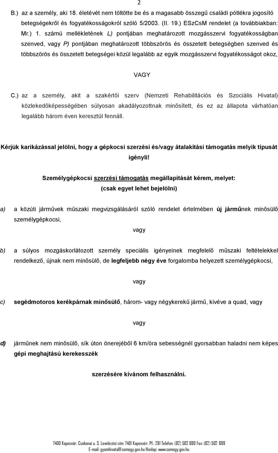 közül legalább az egyik mozgásszervi fogyatékosságot okoz, VAGY C.