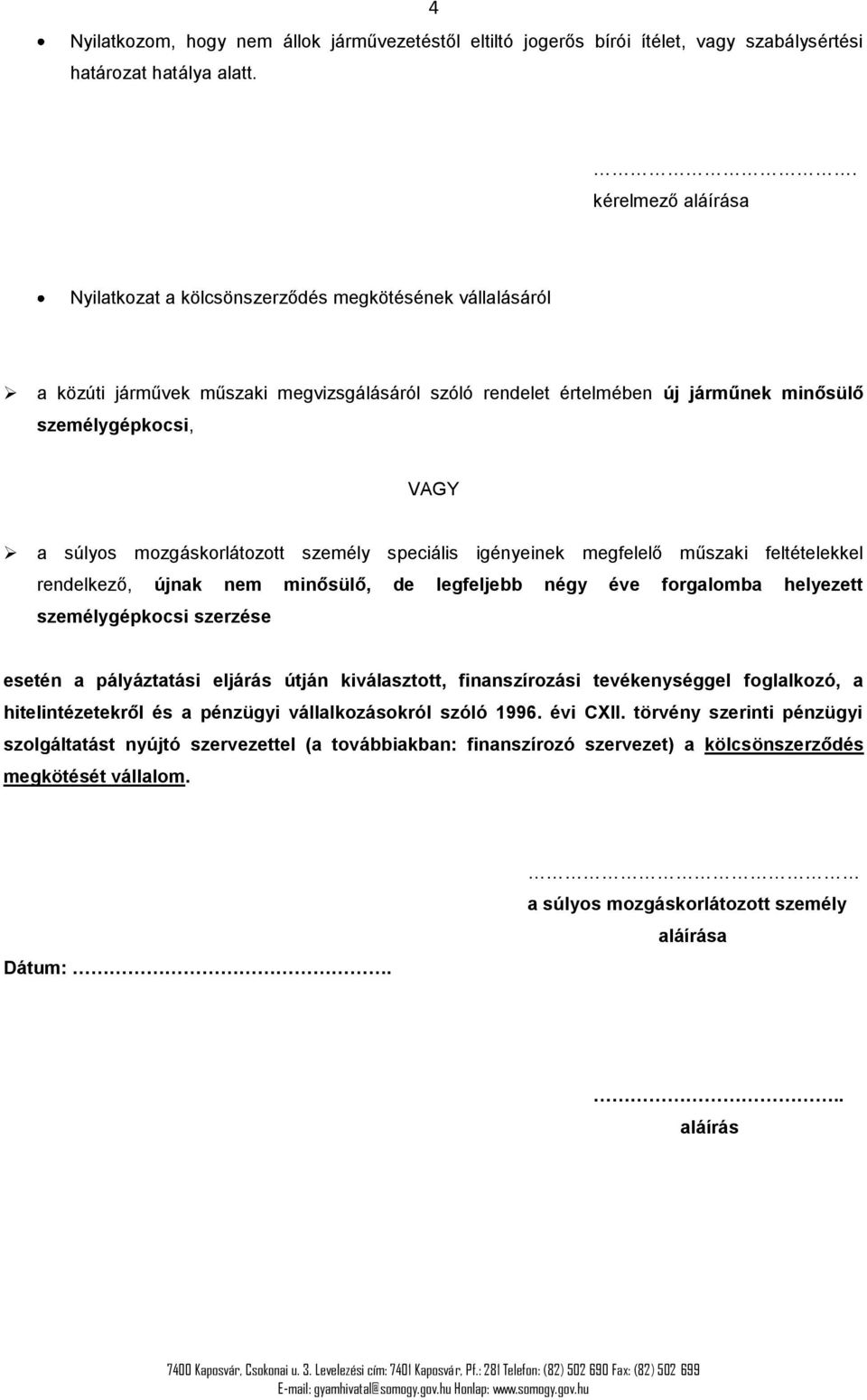 mozgáskorlátozott személy speciális igényeinek megfelelő műszaki feltételekkel rendelkező, újnak nem minősülő, de legfeljebb négy éve forgalomba helyezett személygépkocsi szerzése esetén a