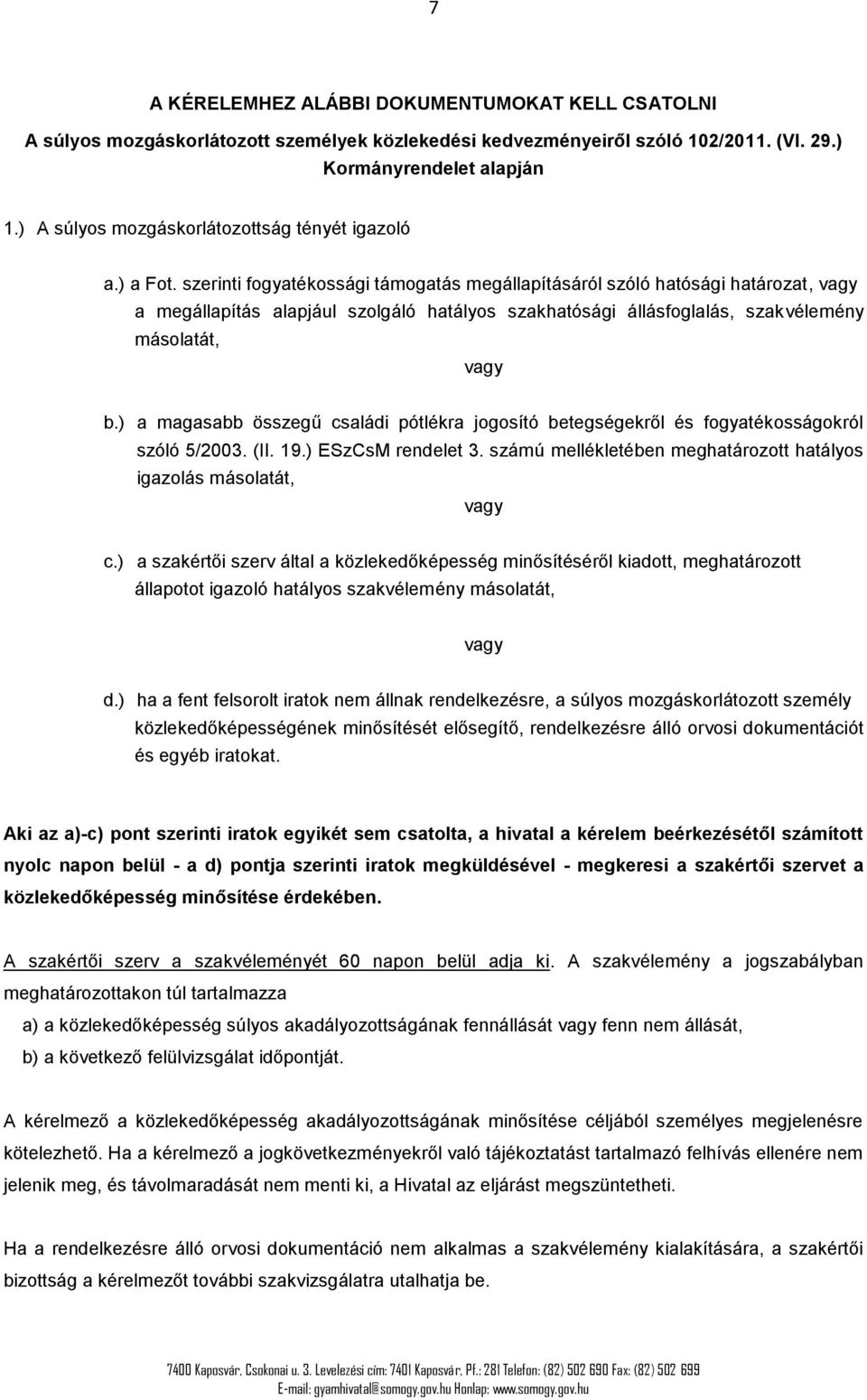 szerinti fogyatékossági támogatás megállapításáról szóló hatósági határozat, a megállapítás alapjául szolgáló hatályos szakhatósági állásfoglalás, szakvélemény másolatát, b.