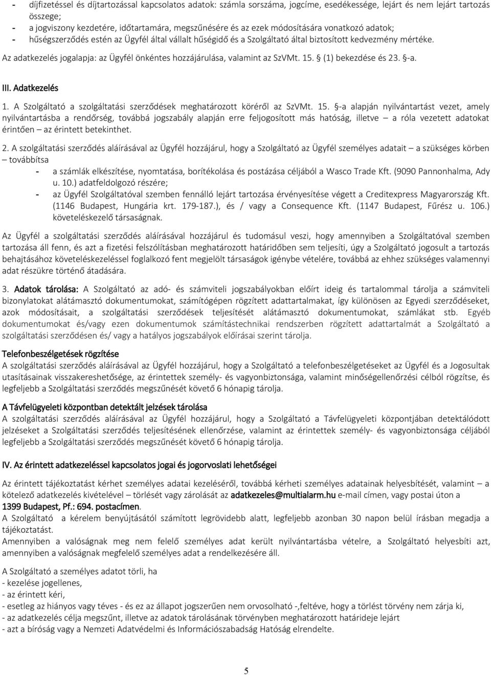 -a alapján nyilvántartást vezet, amely nyilvántartásba a rendőrség, továbbá jogszabály alapján erre feljogosított más hatóság, illetve a róla vezetett adatokat érintően az érintett betekinthet. 2.