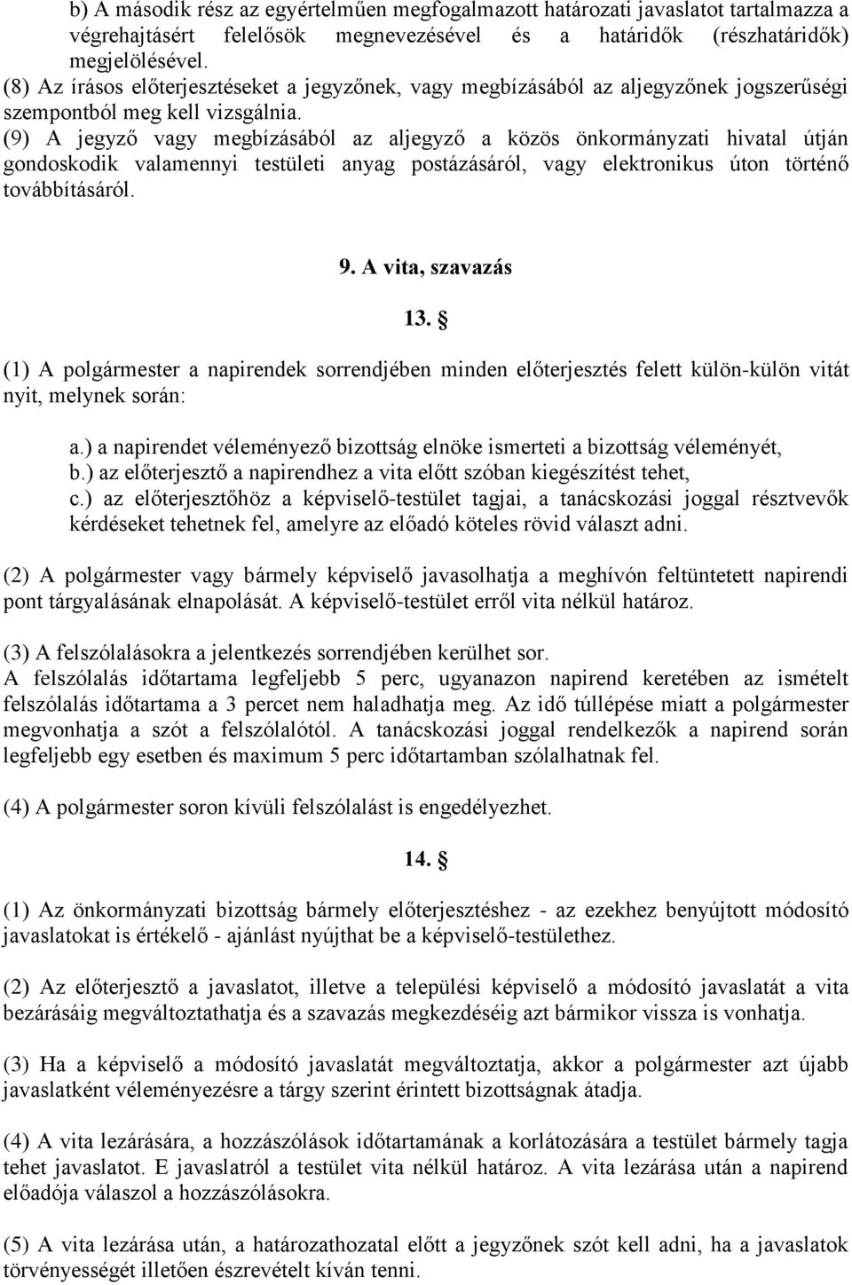 (9) A jegyző vagy megbízásából az aljegyző a közös önkormányzati hivatal útján gondoskodik valamennyi testületi anyag postázásáról, vagy elektronikus úton történő továbbításáról. 9.