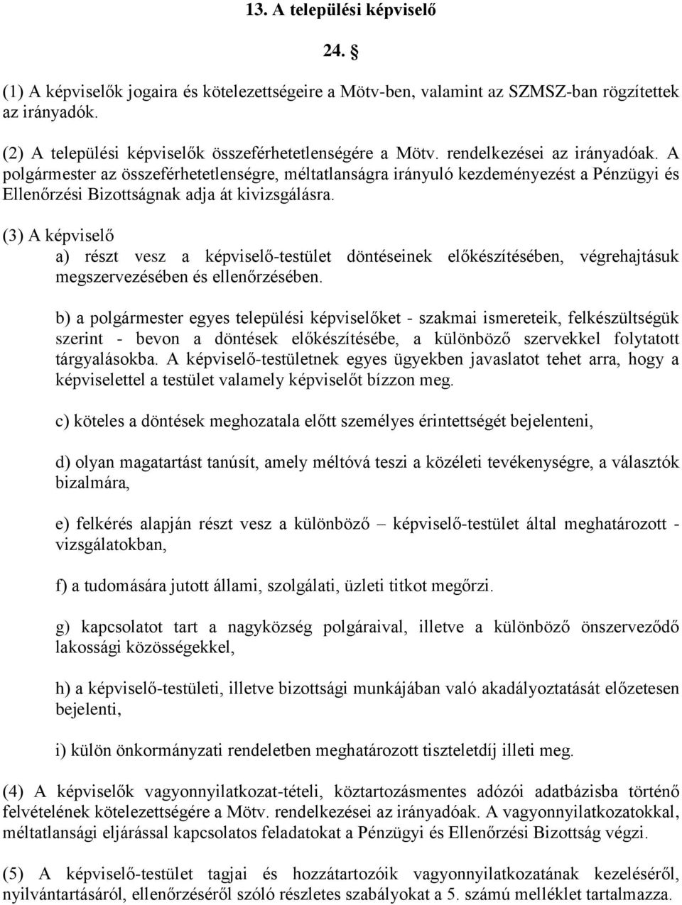 (3) A képviselő a) részt vesz a képviselő-testület döntéseinek előkészítésében, végrehajtásuk megszervezésében és ellenőrzésében.