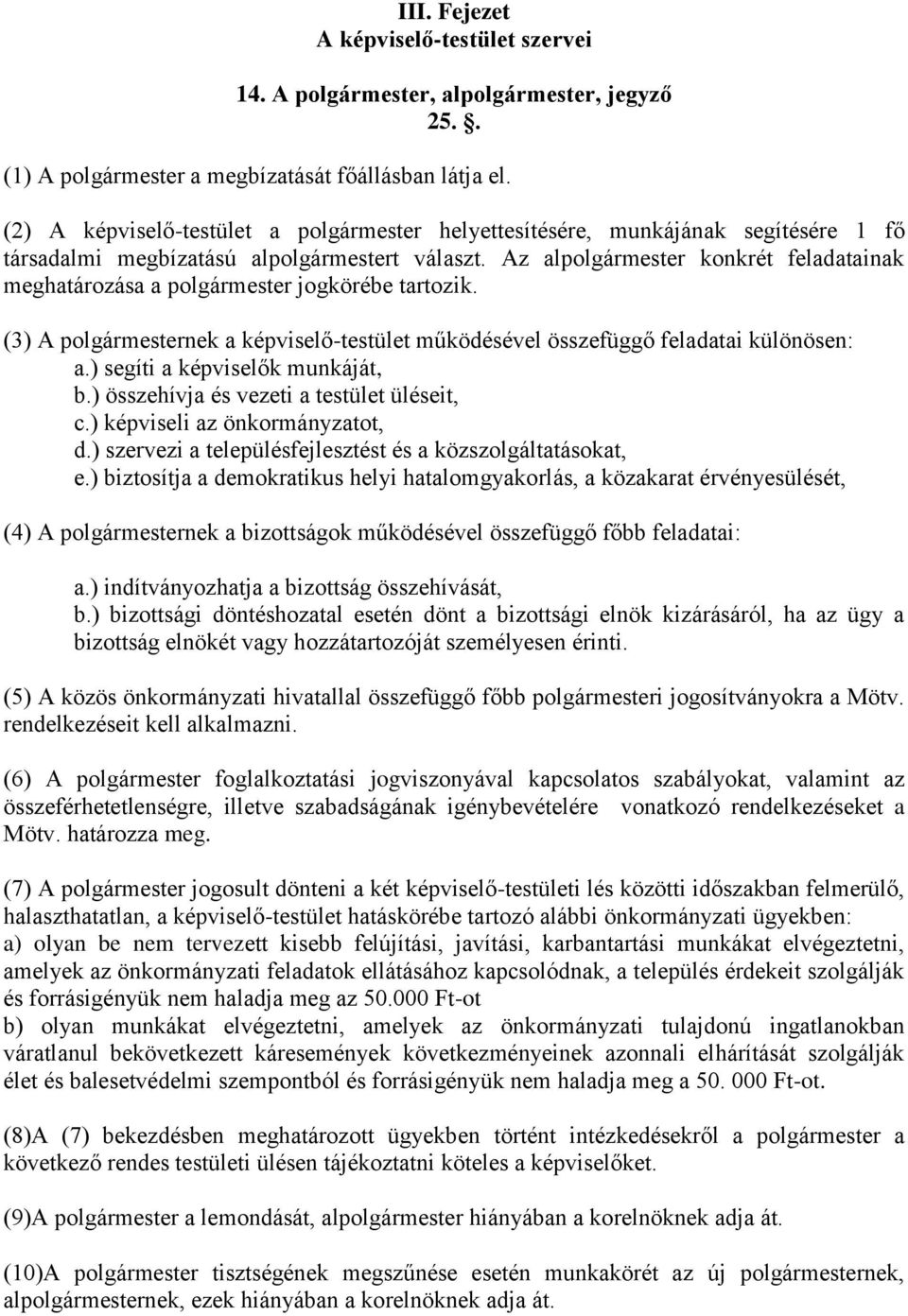 Az alpolgármester konkrét feladatainak meghatározása a polgármester jogkörébe tartozik. (3) A polgármesternek a képviselő-testület működésével összefüggő feladatai különösen: a.