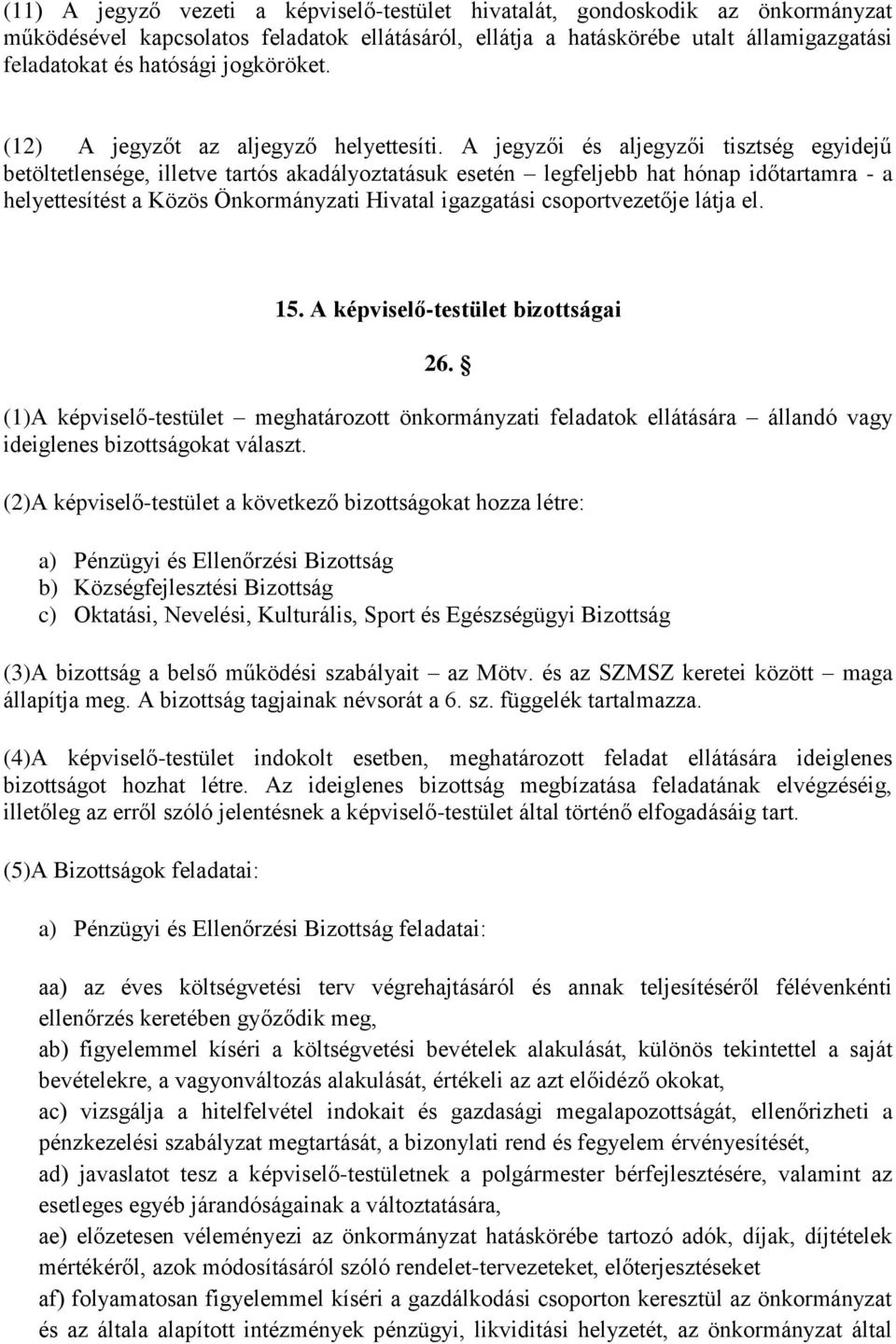 A jegyzői és aljegyzői tisztség egyidejű betöltetlensége, illetve tartós akadályoztatásuk esetén legfeljebb hat hónap időtartamra - a helyettesítést a Közös Önkormányzati Hivatal igazgatási