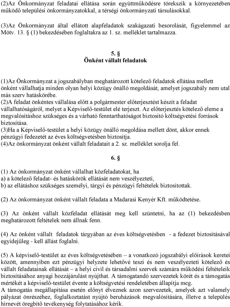 Önként vállalt feladatok (1)Az Önkormányzat a jogszabályban meghatározott kötelező feladatok ellátása mellett önként vállalhatja minden olyan helyi közügy önálló megoldását, amelyet jogszabály nem