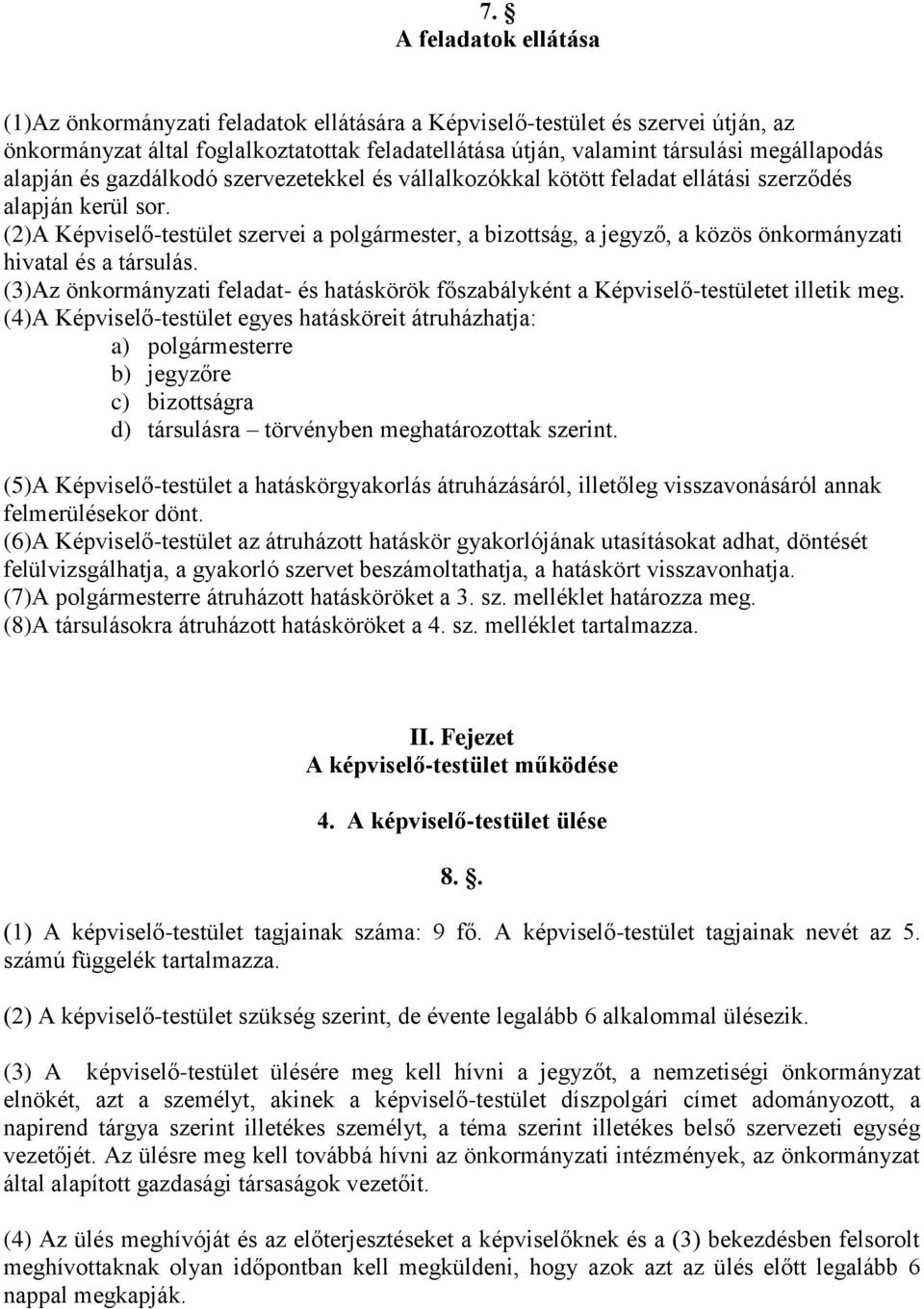 (2)A Képviselő-testület szervei a polgármester, a bizottság, a jegyző, a közös önkormányzati hivatal és a társulás.