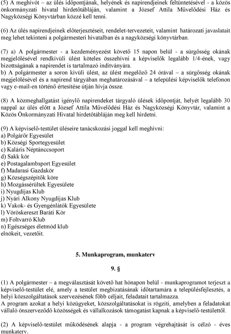 (7) a) A polgármester - a kezdeményezést követő 15 napon belül - a sürgősség okának megjelölésével rendkívüli ülést köteles összehívni a képviselők legalább 1/4-ének, vagy bizottságának a napirendet