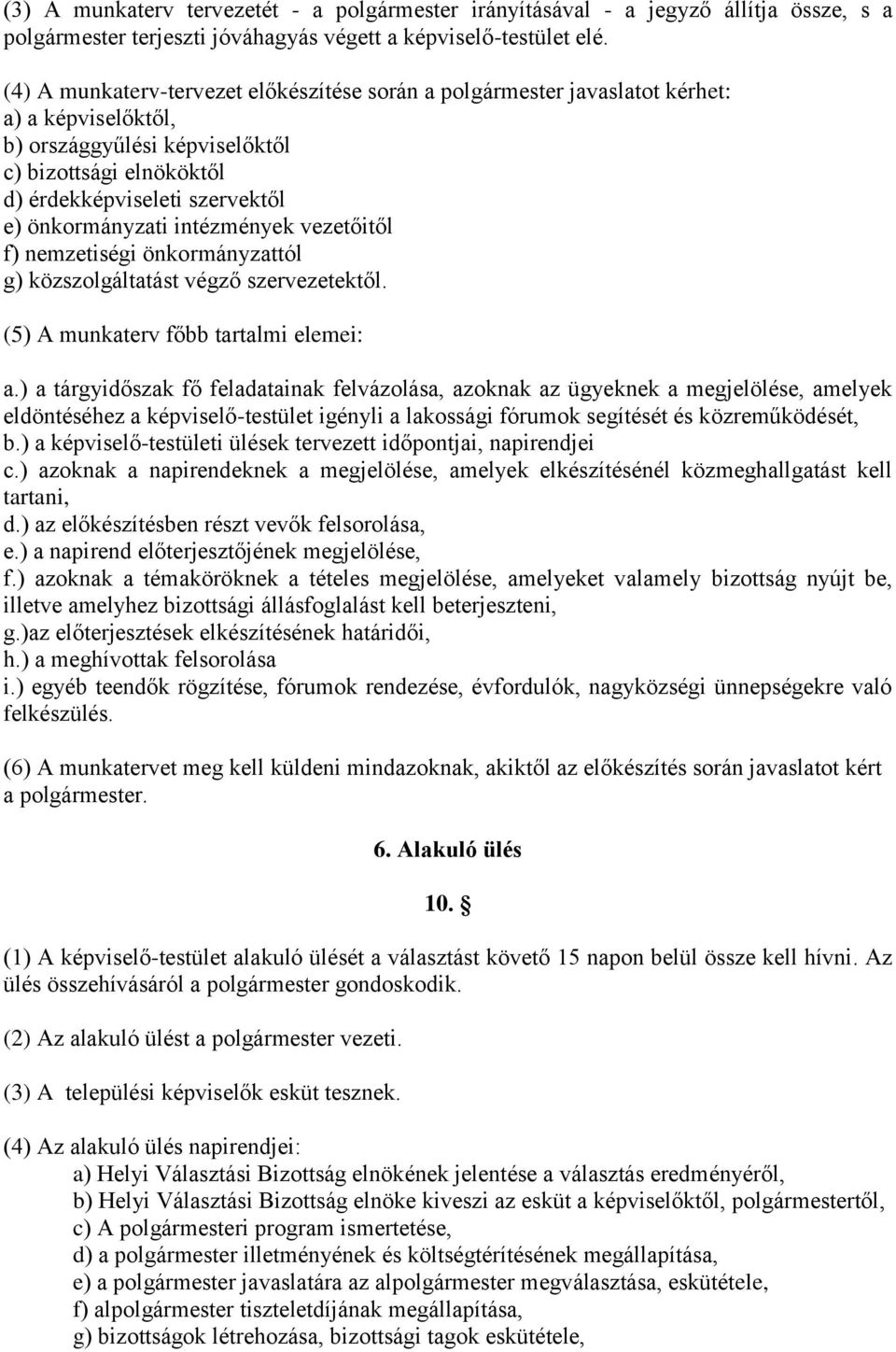 önkormányzati intézmények vezetőitől f) nemzetiségi önkormányzattól g) közszolgáltatást végző szervezetektől. (5) A munkaterv főbb tartalmi elemei: a.