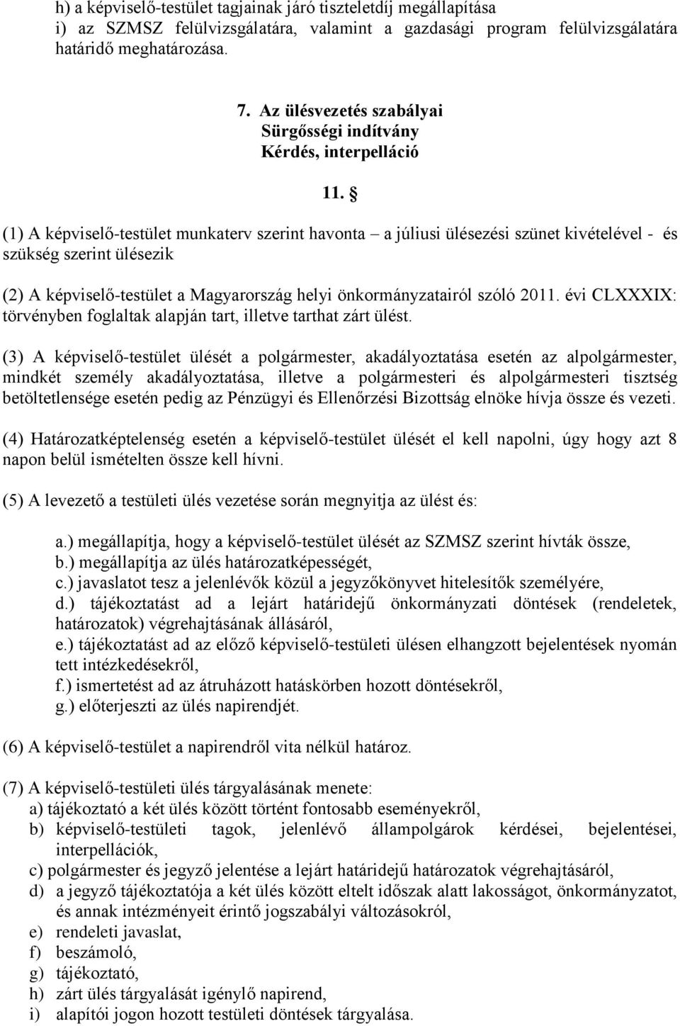 (1) A képviselő-testület munkaterv szerint havonta a júliusi ülésezési szünet kivételével - és szükség szerint ülésezik (2) A képviselő-testület a Magyarország helyi önkormányzatairól szóló 2011.