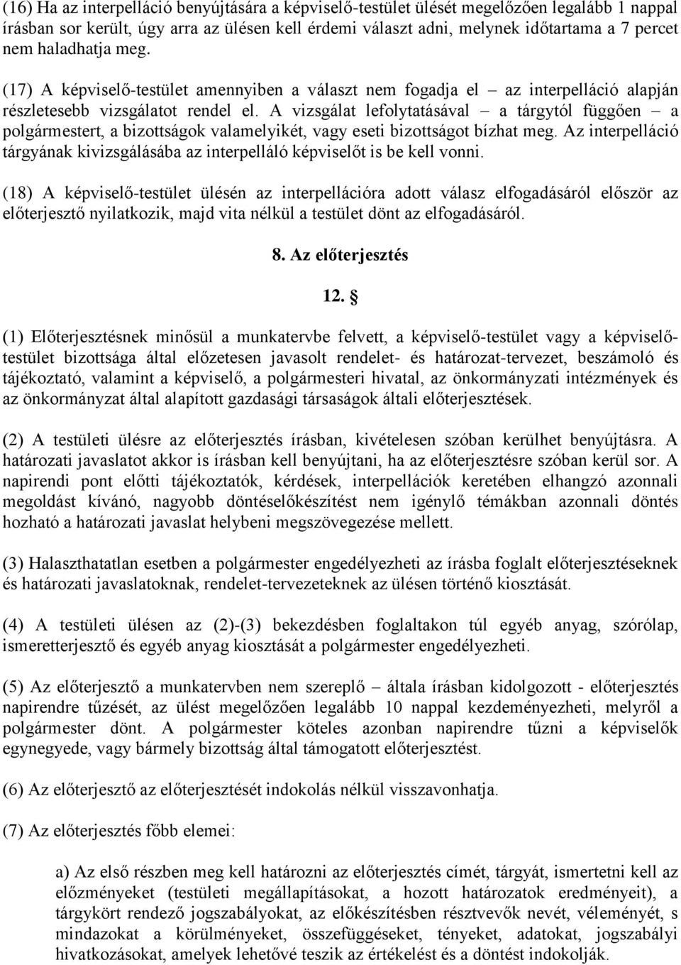 A vizsgálat lefolytatásával a tárgytól függően a polgármestert, a bizottságok valamelyikét, vagy eseti bizottságot bízhat meg.