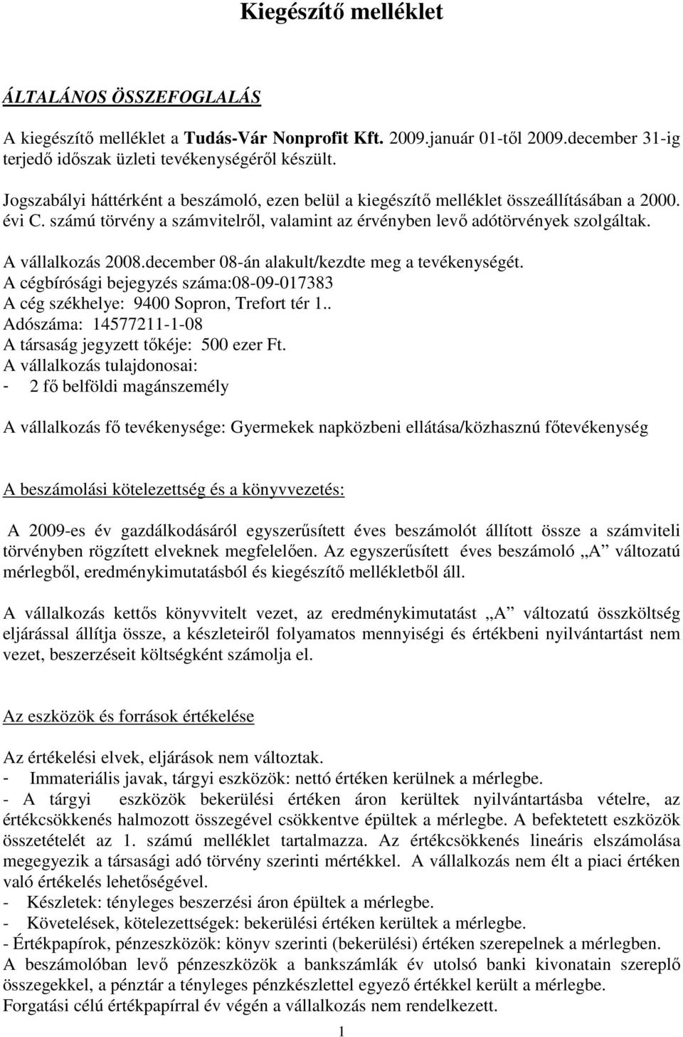 A vállalkozás 2008.december 08-án alakult/kezdte meg a tevékenységét. A cégbírósági bejegyzés száma:08-09-017383 A cég székhelye: 9400 Sopron, Trefort tér 1.