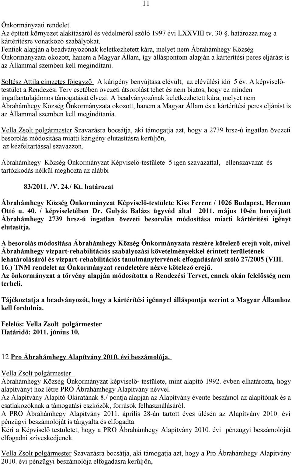 szemben kell megindítani. Soltész Attila címzetes főjegyző A kárigény benyújtása elévült, az elévülési idő 5 év.