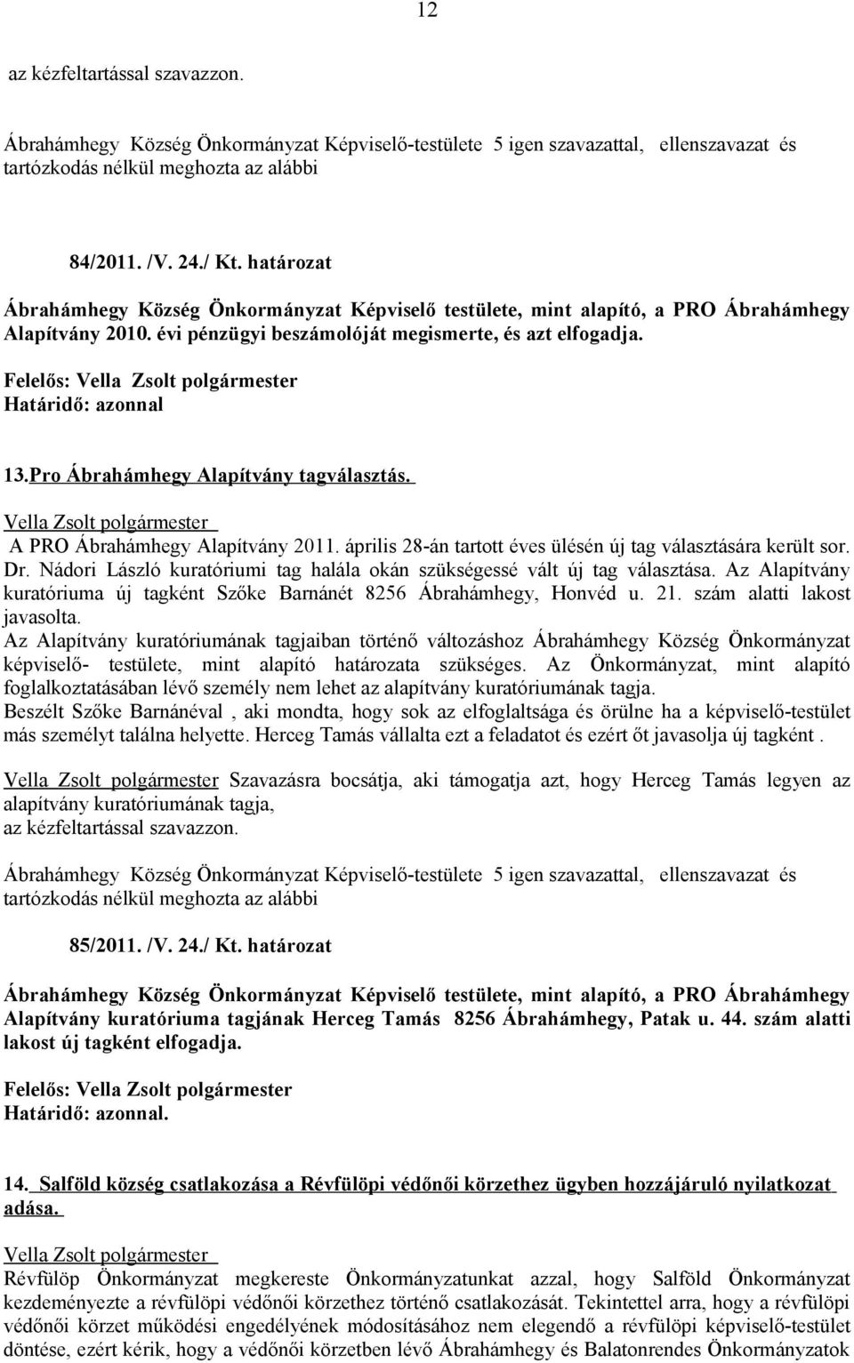 április 28-án tartott éves ülésén új tag választására került sor. Dr. Nádori László kuratóriumi tag halála okán szükségessé vált új tag választása.