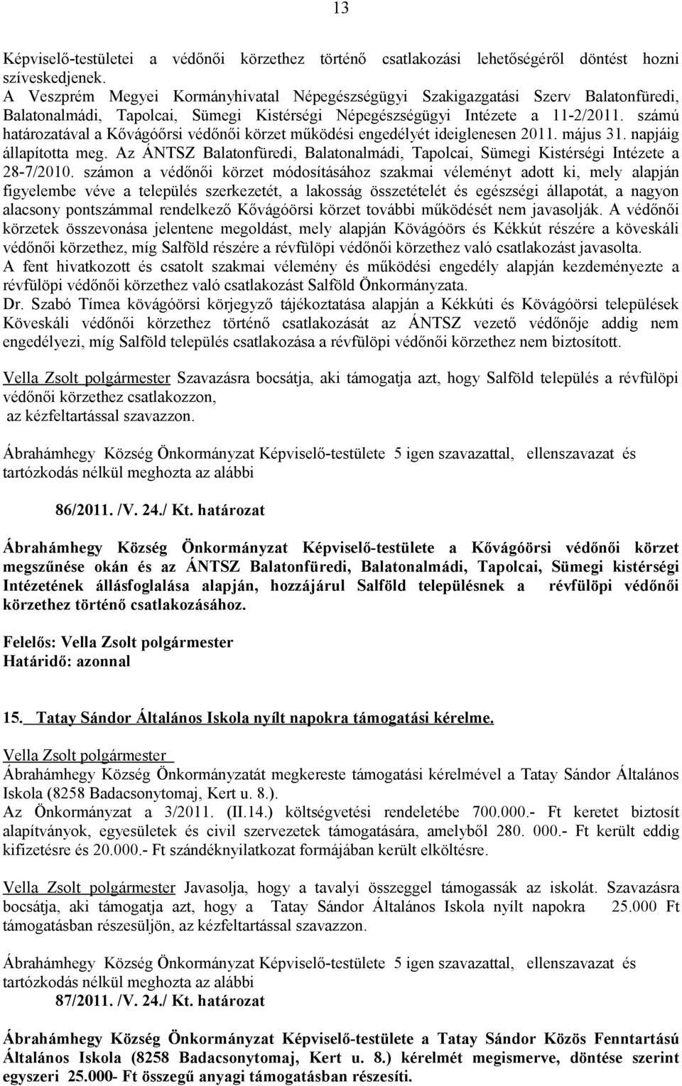 számú határozatával a Kővágóőrsi védőnői körzet működési engedélyét ideiglenesen 2011. május 31. napjáig állapította meg.