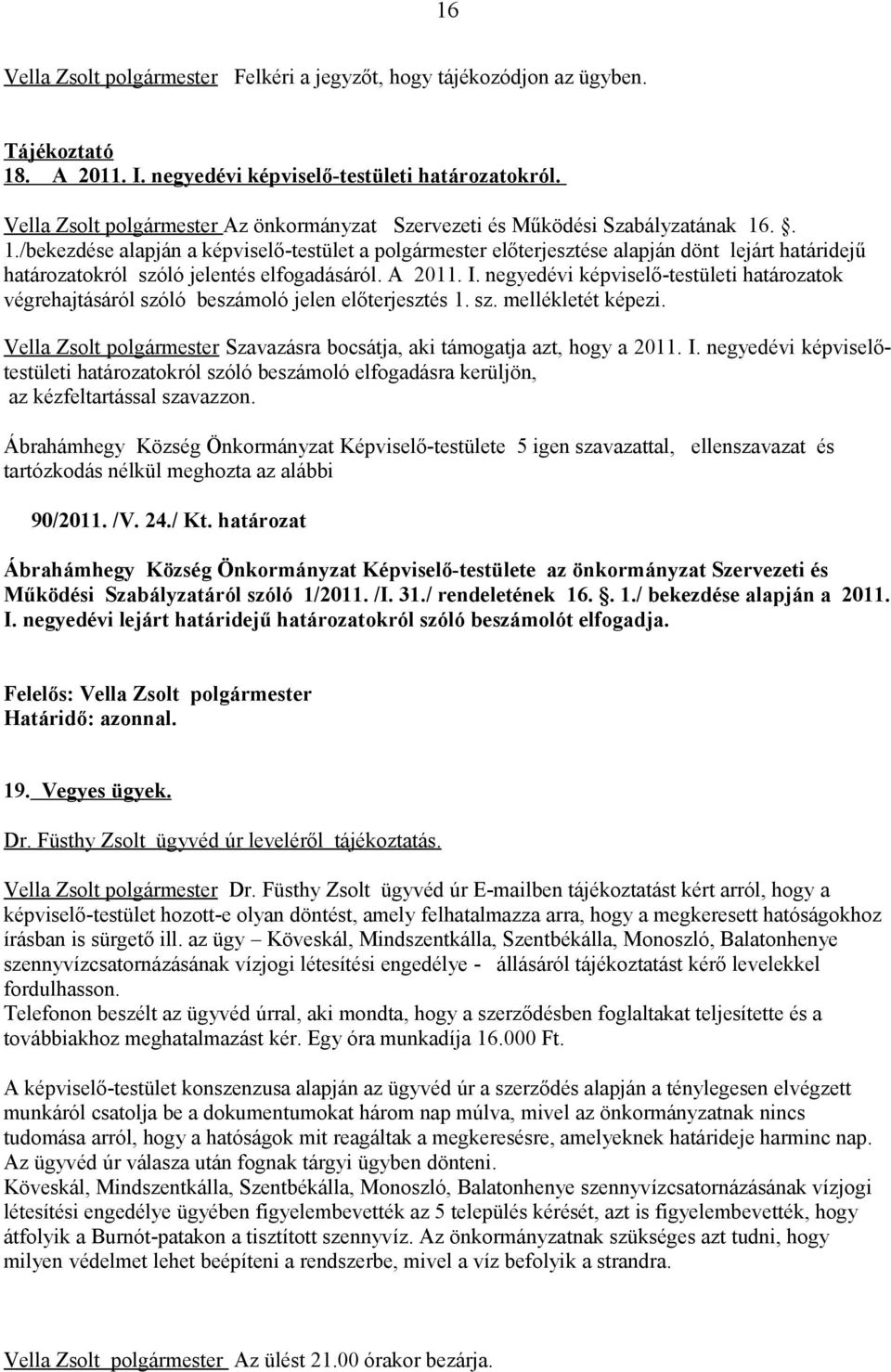 .. 1./bekezdése alapján a képviselő-testület a polgármester előterjesztése alapján dönt lejárt határidejű határozatokról szóló jelentés elfogadásáról. A 2011. I.