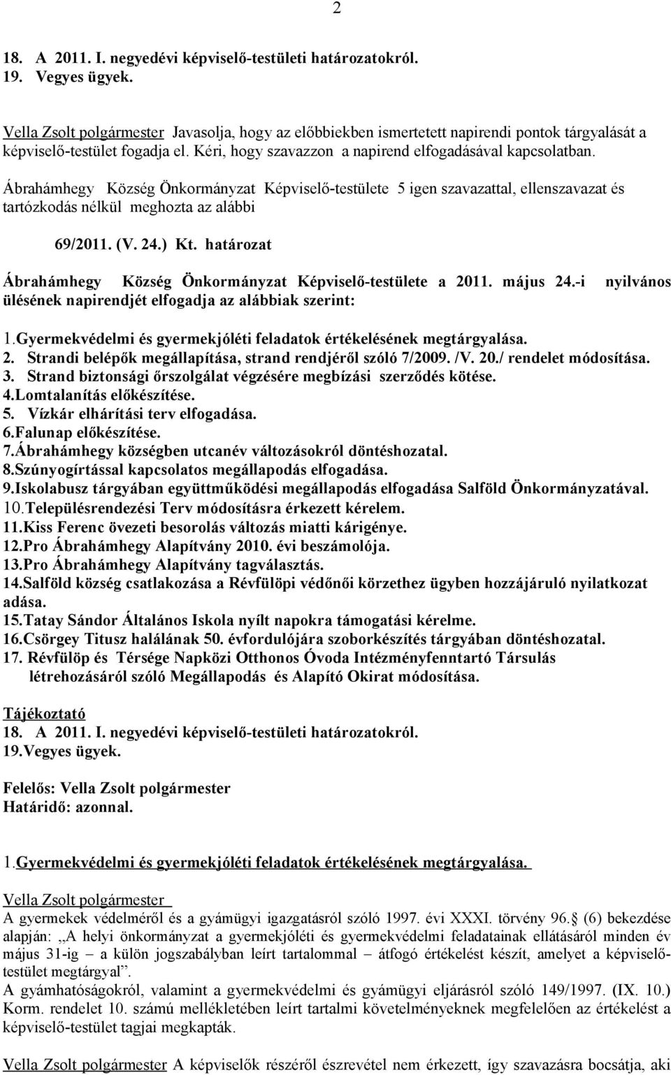 -i nyilvános ülésének napirendjét elfogadja az alábbiak szerint: 1.Gyermekvédelmi és gyermekjóléti feladatok értékelésének megtárgyalása. 2.