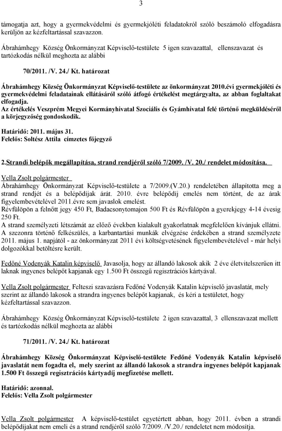 évi gyermekjóléti és gyermekvédelmi feladatainak ellátásáról szóló átfogó értékelést megtárgyalta, az abban foglaltakat elfogadja.