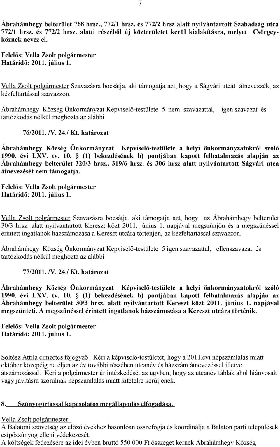 Ábrahámhegy Község Önkormányzat Képviselő-testülete 5 nem szavazattal, igen szavazat és 76/2011. /V. 24./ Kt.