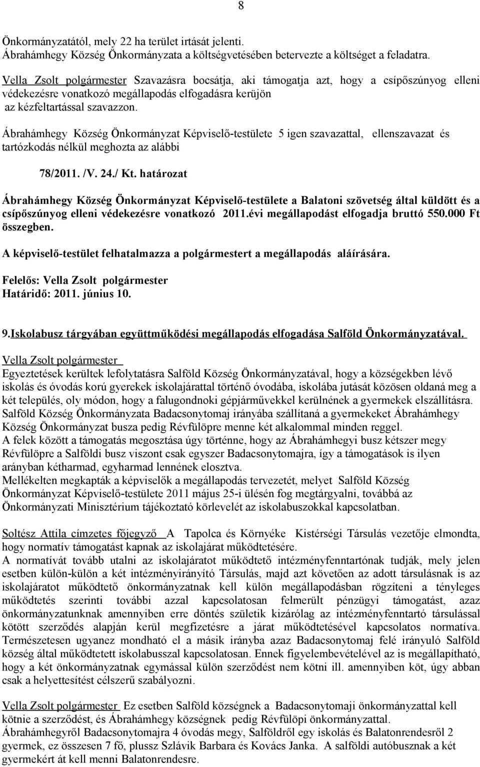 határozat Ábrahámhegy Község Önkormányzat Képviselő-testülete a Balatoni szövetség által küldött és a csípőszúnyog elleni védekezésre vonatkozó 2011.évi megállapodást elfogadja bruttó 550.