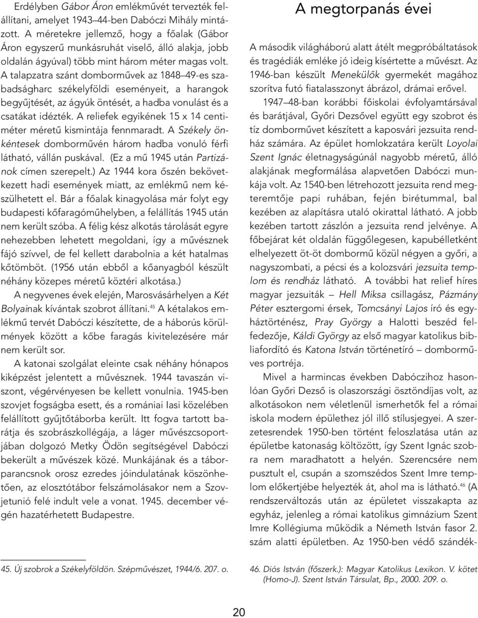 A talapzatra szánt dombormûvek az 1848 49-es szabadságharc székelyföldi eseményeit, a harangok begyûjtését, az ágyúk öntését, a hadba vonulást és a csatákat idézték.