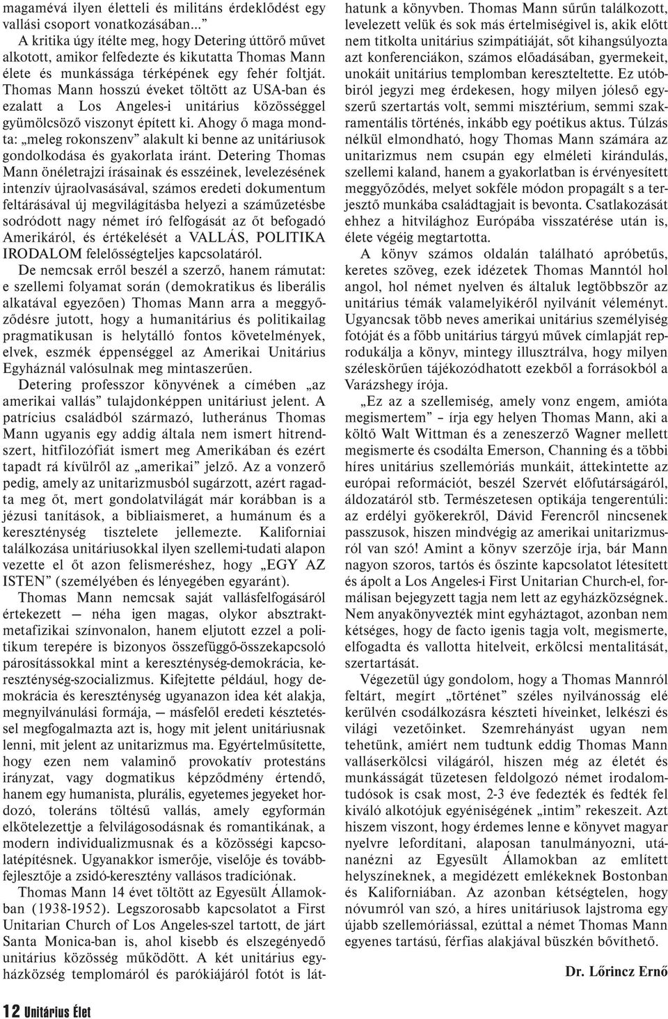 Thomas Mann hosszú éveket töltött az USA-ban és ezalatt a Los Angeles-i unitárius közösséggel gyümölcsöző viszonyt épített ki.