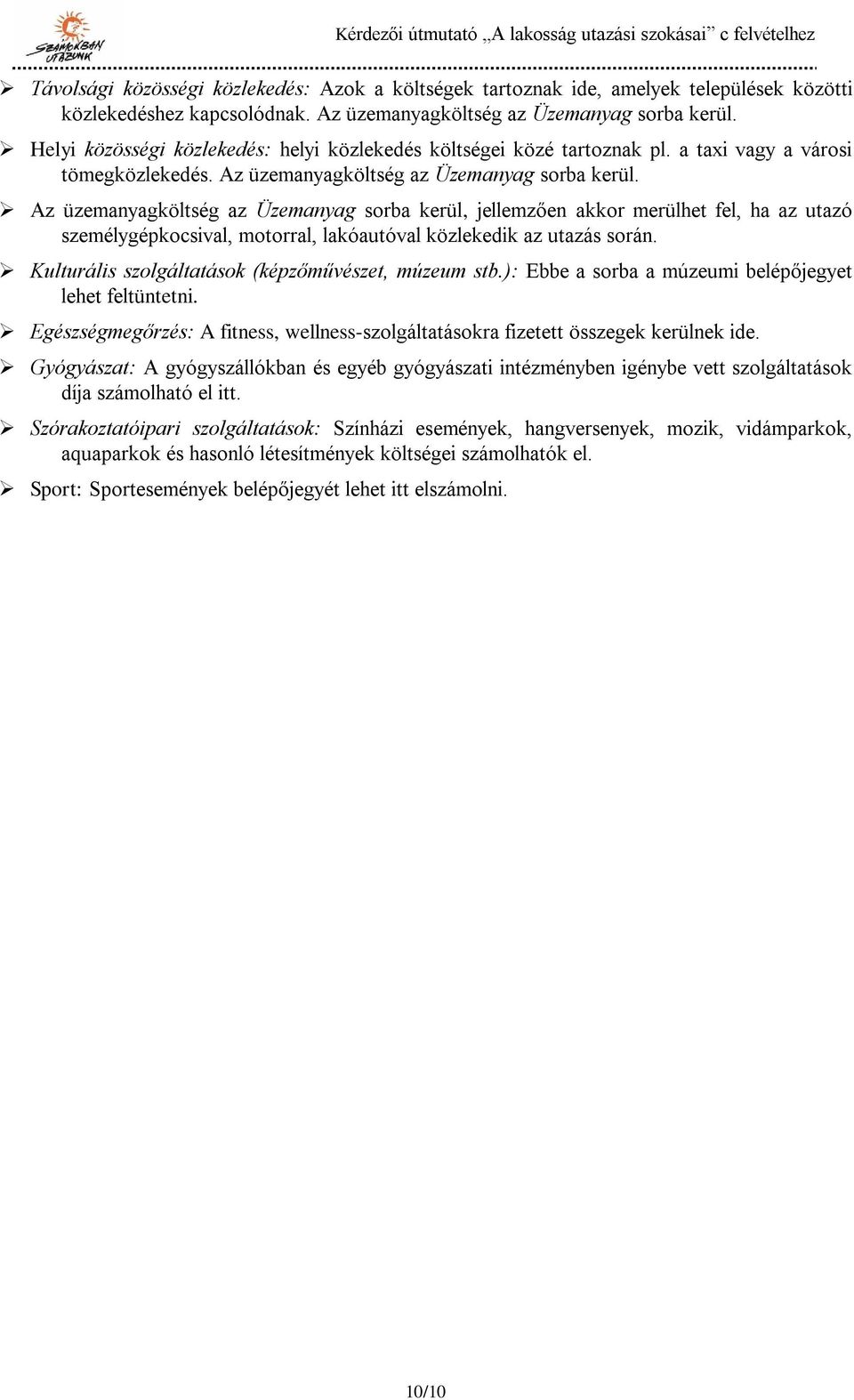 Az üzemanyagköltség az Üzemanyag sorba kerül, jellemzően akkor merülhet fel, ha az utazó személygépkocsival, motorral, lakóautóval közlekedik az utazás során.