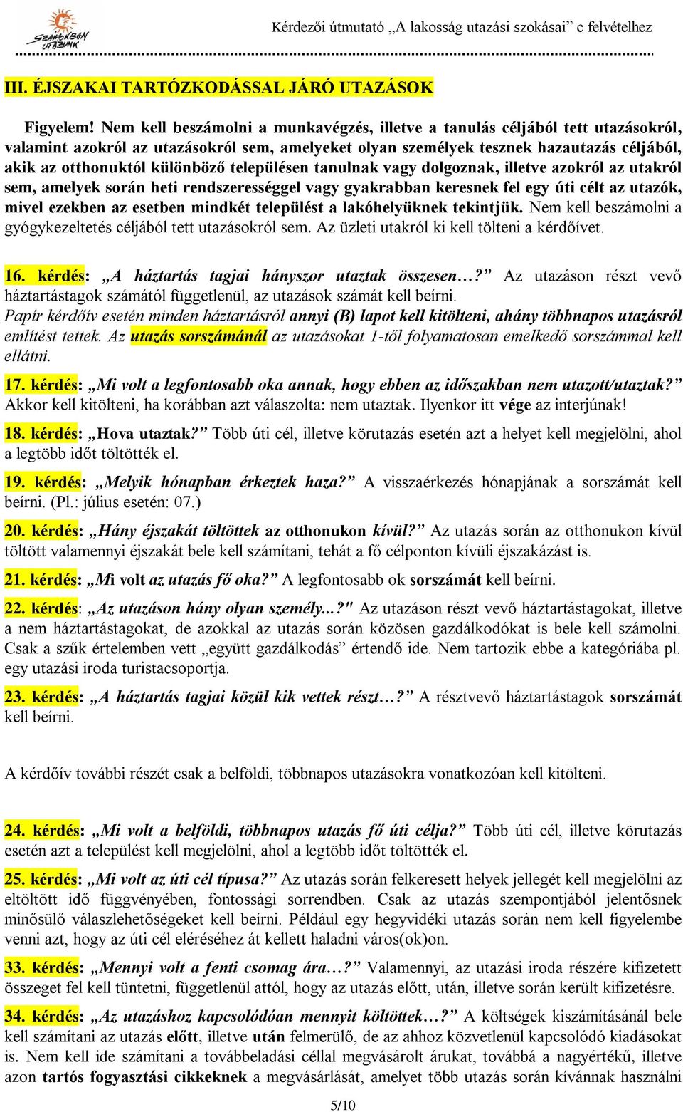 különböző településen tanulnak vagy dolgoznak, illetve azokról az utakról sem, amelyek során heti rendszerességgel vagy gyakrabban keresnek fel egy úti célt az utazók, mivel ezekben az esetben